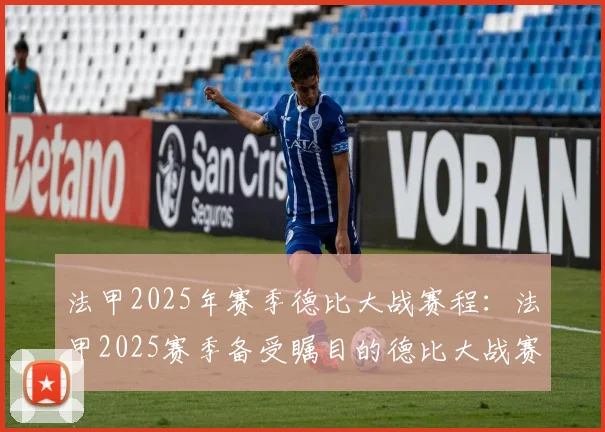 法甲2025年赛季德比大战赛程：法甲2025赛季备受瞩目的德比大战赛程