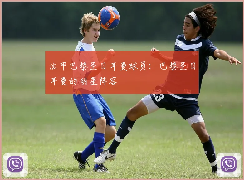 法甲巴黎圣日耳曼球员：巴黎圣日耳曼的明星阵容